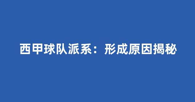 西甲球队派系：形成原因揭秘