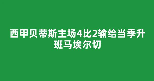 西甲贝蒂斯主场4比2输给当季升班马埃尔切