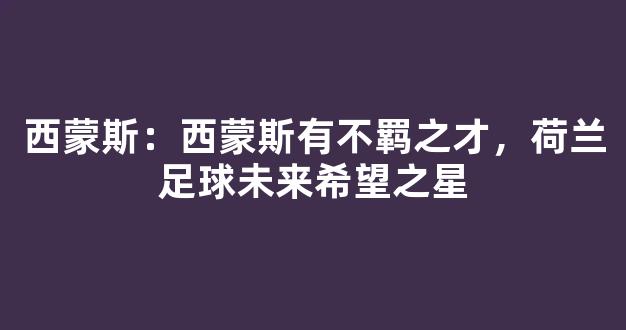 西蒙斯：西蒙斯有不羁之才，荷兰足球未来希望之星