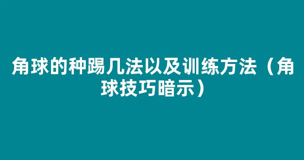 角球的种踢几法以及训练方法（角球技巧暗示）