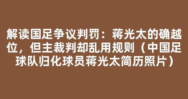 解读国足争议判罚：蒋光太的确越位，但主裁判却乱用规则（中国足球队归化球员蒋光太简历照片）