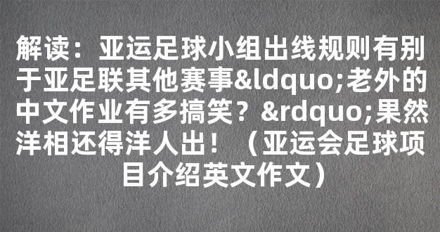 解读：亚运足球小组出线规则有别于亚足联其他赛事“老外的中文作业有多搞笑？”果然洋相还得洋人出！（亚运会足球项目介绍英文作文）