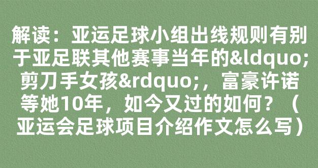 解读：亚运足球小组出线规则有别于亚足联其他赛事当年的“剪刀手女孩”，富豪许诺等她10年，如今又过的如何？（亚运会足球项目介绍作文怎么写）