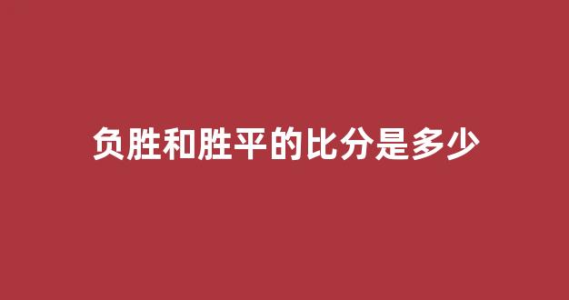 负胜和胜平的比分是多少