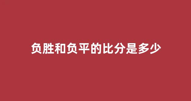 负胜和负平的比分是多少