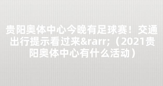 贵阳奥体中心今晚有足球赛！交通出行提示看过来→（2021贵阳奥体中心有什么活动）