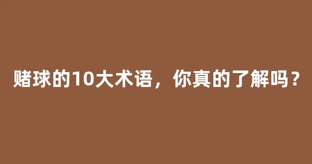 赌球的10大术语，你真的了解吗？