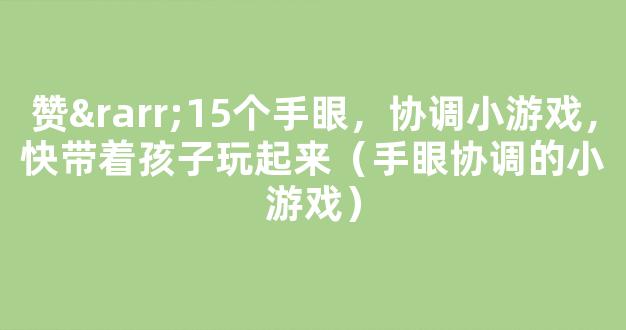 赞→15个手眼，协调小游戏，快带着孩子玩起来（手眼协调的小游戏）