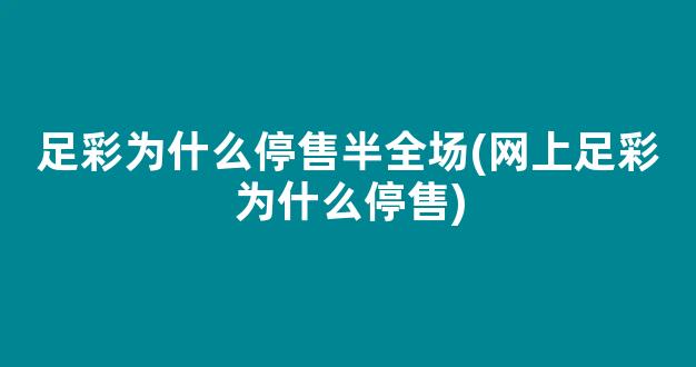 足彩为什么停售半全场(网上足彩为什么停售)