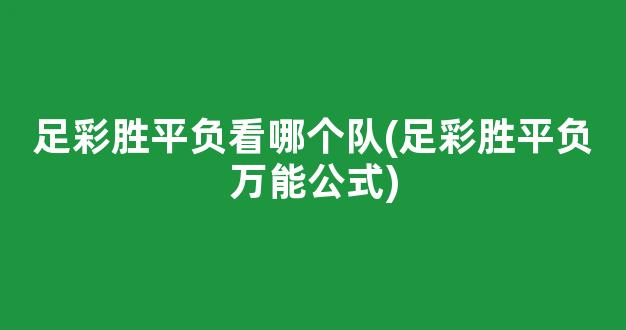 足彩胜平负看哪个队(足彩胜平负万能公式)