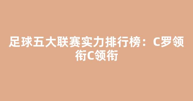 足球五大联赛实力排行榜：C罗领衔C领衔