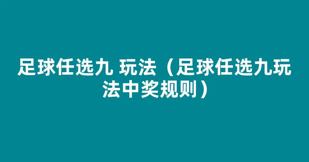 足球任选九 玩法（足球任选九玩法中奖规则）