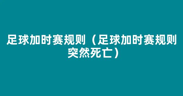 足球加时赛规则（足球加时赛规则 突然死亡）