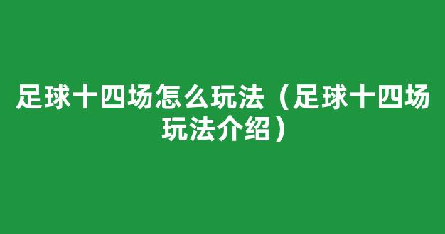 足球十四场怎么玩法（足球十四场玩法介绍）