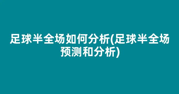 足球半全场如何分析(足球半全场预测和分析)