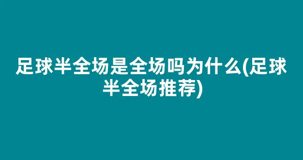 足球半全场是全场吗为什么(足球半全场推荐)