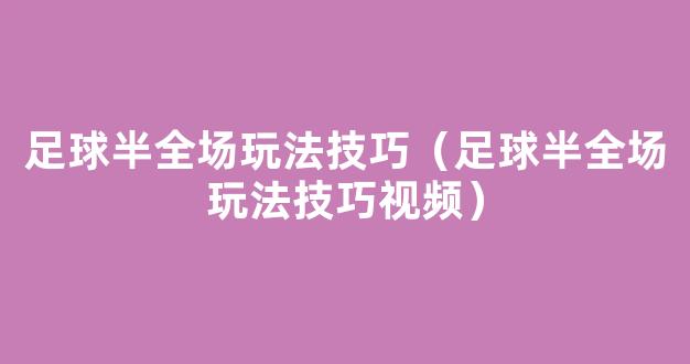 足球半全场玩法技巧（足球半全场玩法技巧视频）