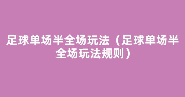 足球单场半全场玩法（足球单场半全场玩法规则）