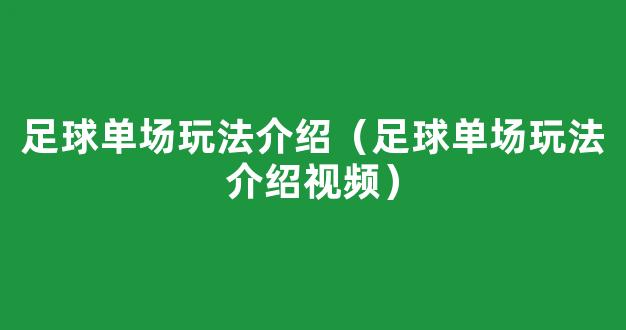 足球单场玩法介绍（足球单场玩法介绍视频）