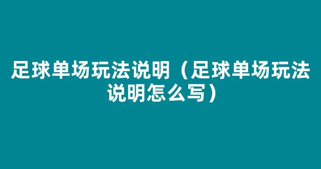 足球单场玩法说明（足球单场玩法说明怎么写）