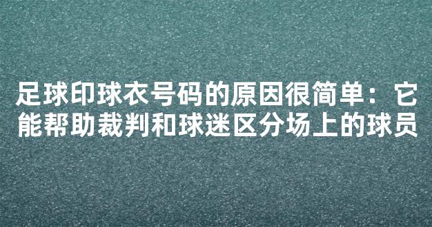 足球印球衣号码的原因很简单：它能帮助裁判和球迷区分场上的球员