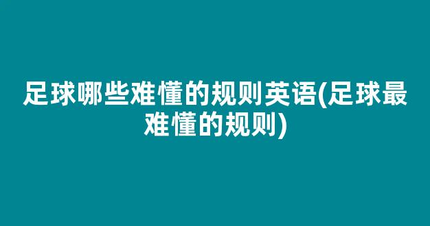 足球哪些难懂的规则英语(足球最难懂的规则)