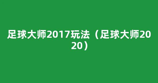 足球大师2017玩法（足球大师2020）