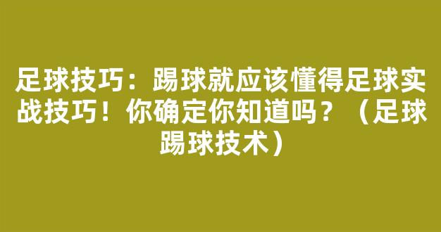 足球技巧：踢球就应该懂得足球实战技巧！你确定你知道吗？（足球踢球技术）