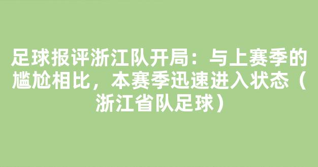 足球报评浙江队开局：与上赛季的尴尬相比，本赛季迅速进入状态（浙江省队足球）