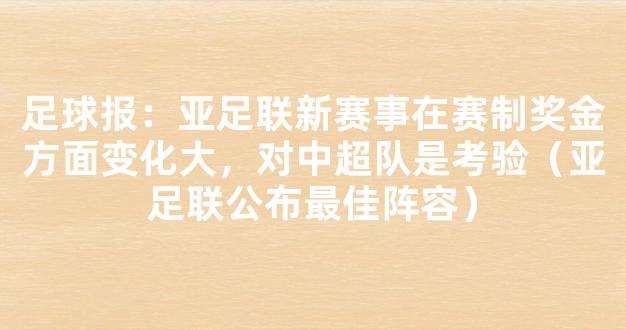 足球报：亚足联新赛事在赛制奖金方面变化大，对中超队是考验（亚足联公布最佳阵容）