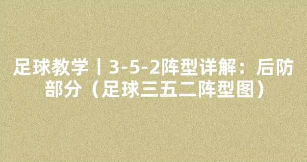 足球教学丨3-5-2阵型详解：后防部分（足球三五二阵型图）