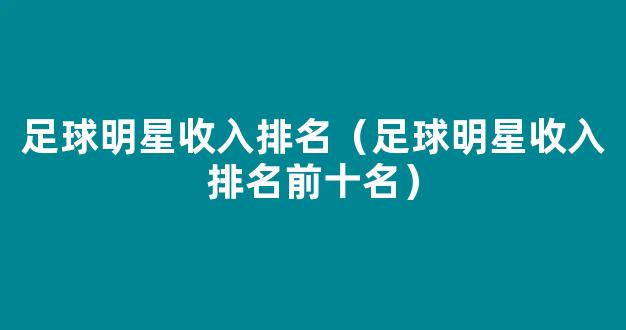 足球明星收入排名（足球明星收入排名前十名）