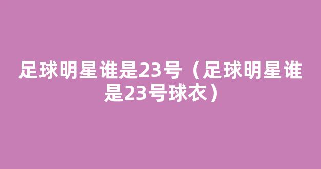 足球明星谁是23号（足球明星谁是23号球衣）