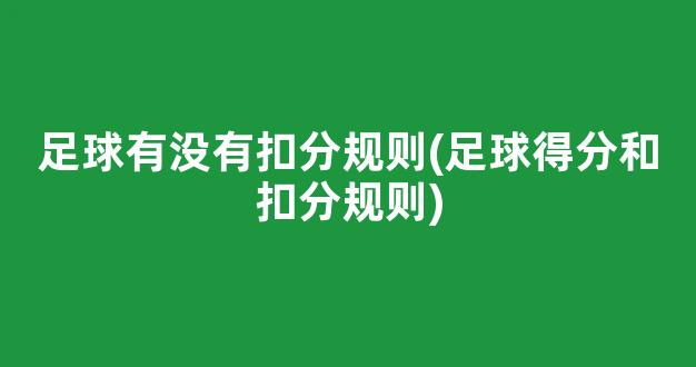 足球有没有扣分规则(足球得分和扣分规则)