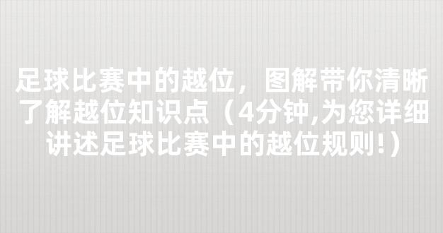 足球比赛中的越位，图解带你清晰了解越位知识点（4分钟,为您详细讲述足球比赛中的越位规则!）