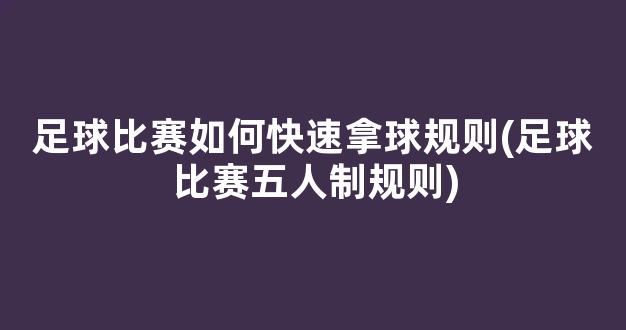 足球比赛如何快速拿球规则(足球比赛五人制规则)