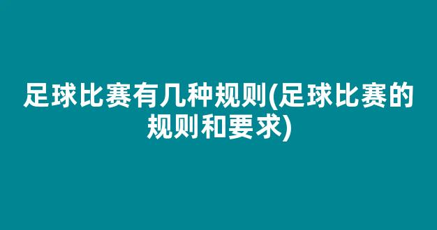 足球比赛有几种规则(足球比赛的规则和要求)