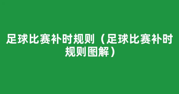 足球比赛补时规则（足球比赛补时规则图解）