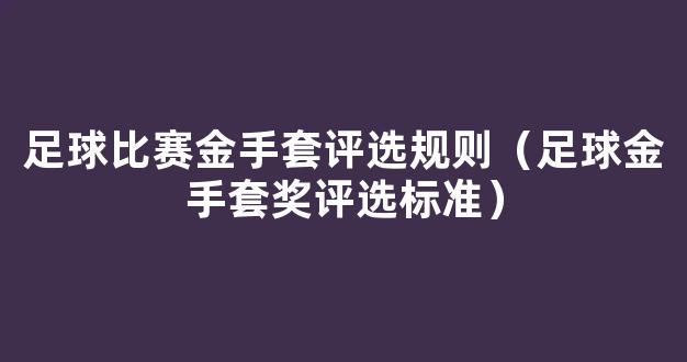 足球比赛金手套评选规则（足球金手套奖评选标准）