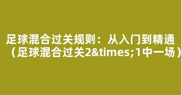 足球混合过关规则：从入门到精通（足球混合过关2×1中一场）