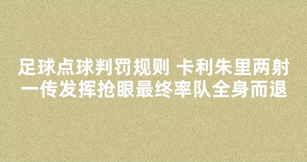 足球点球判罚规则 卡利朱里两射一传发挥抢眼最终率队全身而退