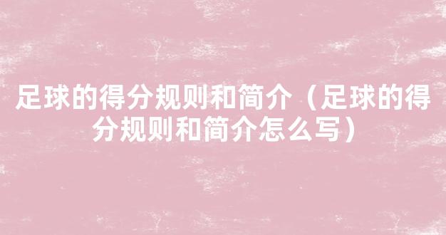 足球的得分规则和简介（足球的得分规则和简介怎么写）