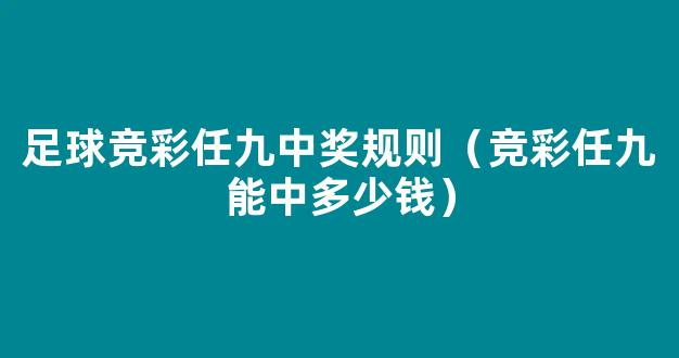 足球竞彩任九中奖规则（竞彩任九能中多少钱）