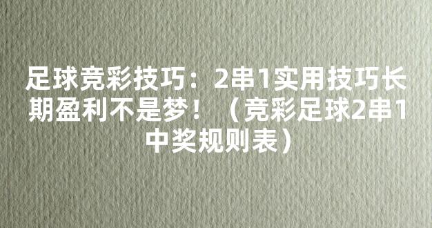 足球竞彩技巧：2串1实用技巧长期盈利不是梦！（竞彩足球2串1中奖规则表）