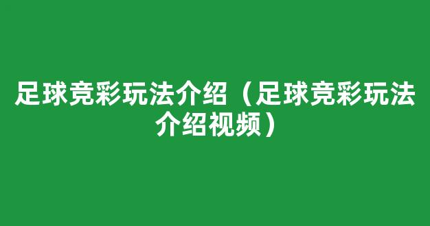 足球竞彩玩法介绍（足球竞彩玩法介绍视频）