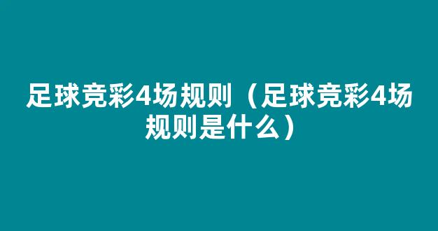 足球竞彩4场规则（足球竞彩4场规则是什么）