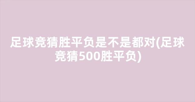 足球竞猜胜平负是不是都对(足球竞猜500胜平负)