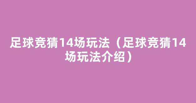 足球竞猜14场玩法（足球竞猜14场玩法介绍）