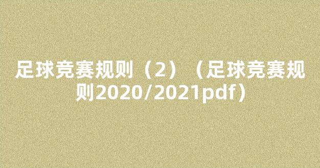 足球竞赛规则（2）（足球竞赛规则2020/2021pdf）