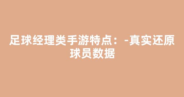 足球经理类手游特点：-真实还原球员数据